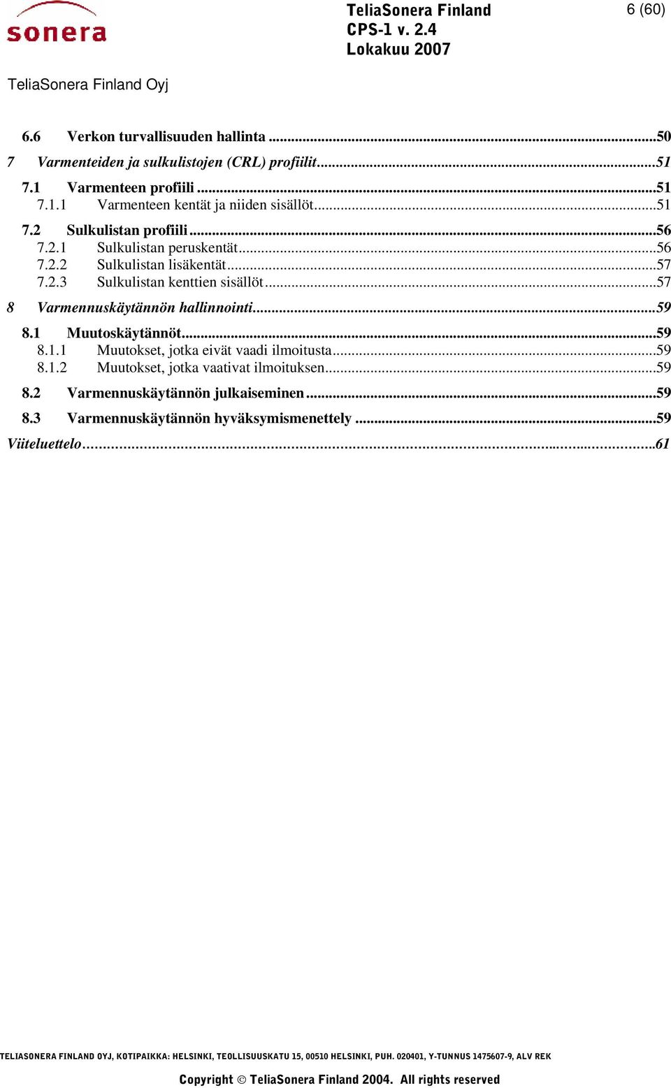 ..57 8 Varmennuskäytännön hallinnointi...59 8.1 Muutoskäytännöt...59 8.1.1 Muutokset, jotka eivät vaadi ilmoitusta...59 8.1.2 Muutokset, jotka vaativat ilmoituksen.