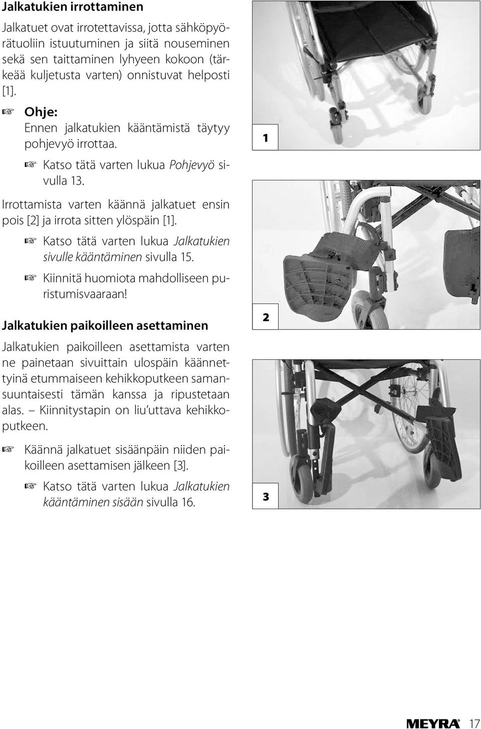 Katso tätä varten lukua Jalkatukien sivulle kääntäminen sivulla 15. Kiinnitä huomiota mahdolliseen puristumisvaaraan!