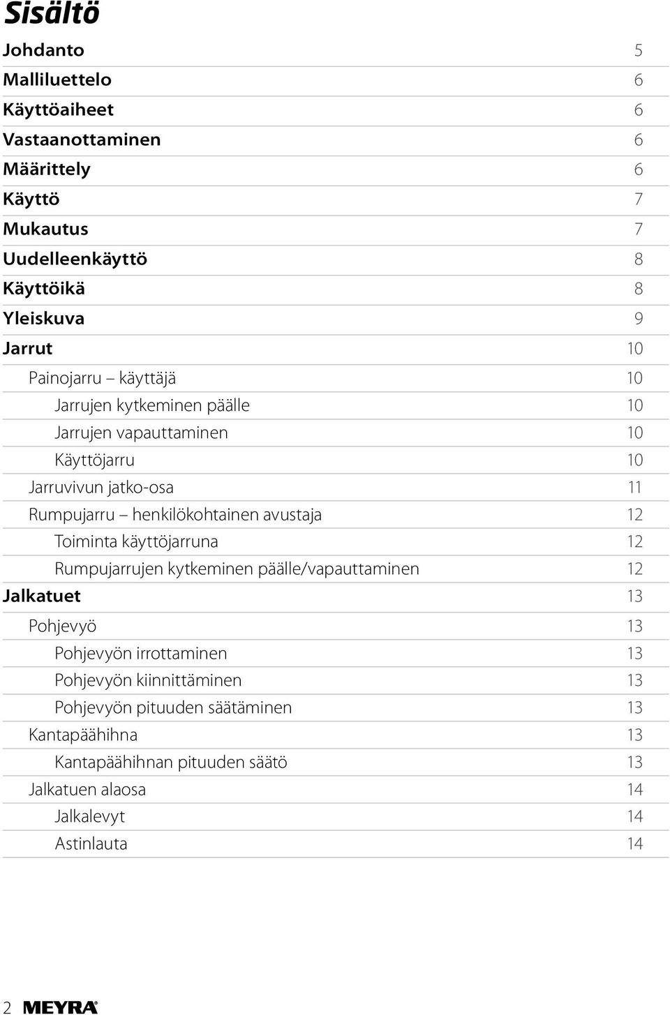 henkilökohtainen avustaja 12 Toiminta käyttöjarruna 12 Rumpujarrujen kytkeminen päälle/vapauttaminen 12 Jalkatuet 13 Pohjevyö 13 Pohjevyön