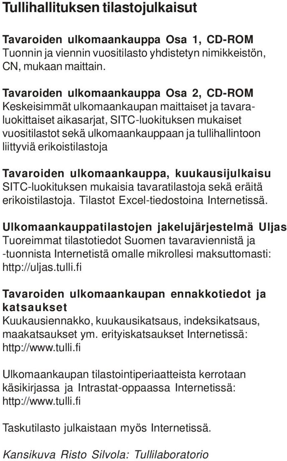 liittyviä erikoistilastoja Tavaroiden ulkomaankauppa, kuukausijulkaisu SITC-luokituksen mukaisia tavaratilastoja sekä eräitä erikoistilastoja. Tilastot Excel-tiedostoina Internetissä.