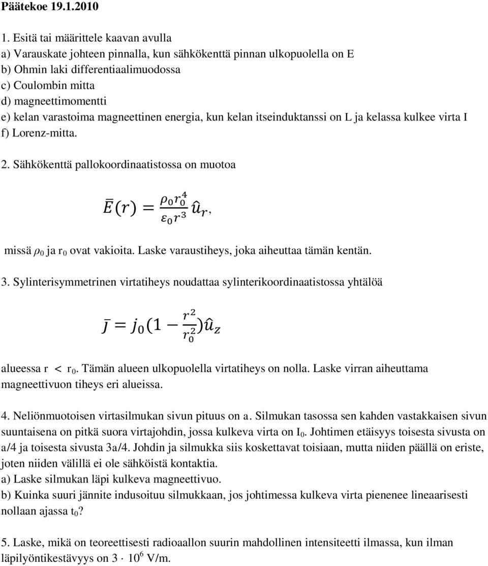 varastoima magneettinen energia, kun kelan itseinduktanssi on L ja kelassa kulkee virta I f) Lorenz-mitta. 2. Sähkökenttä pallokoordinaatistossa on muotoa, missä ρ 0 ja r 0 ovat vakioita.