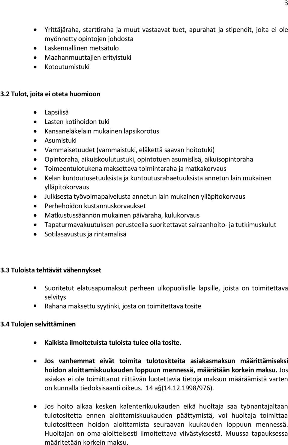 aikuiskoulutustuki, opintotuen asumislisä, aikuisopintoraha Toimeentulotukena maksettava toimintaraha ja matkakorvaus Kelan kuntoutusetuuksista ja kuntoutusrahaetuuksista annetun lain mukainen