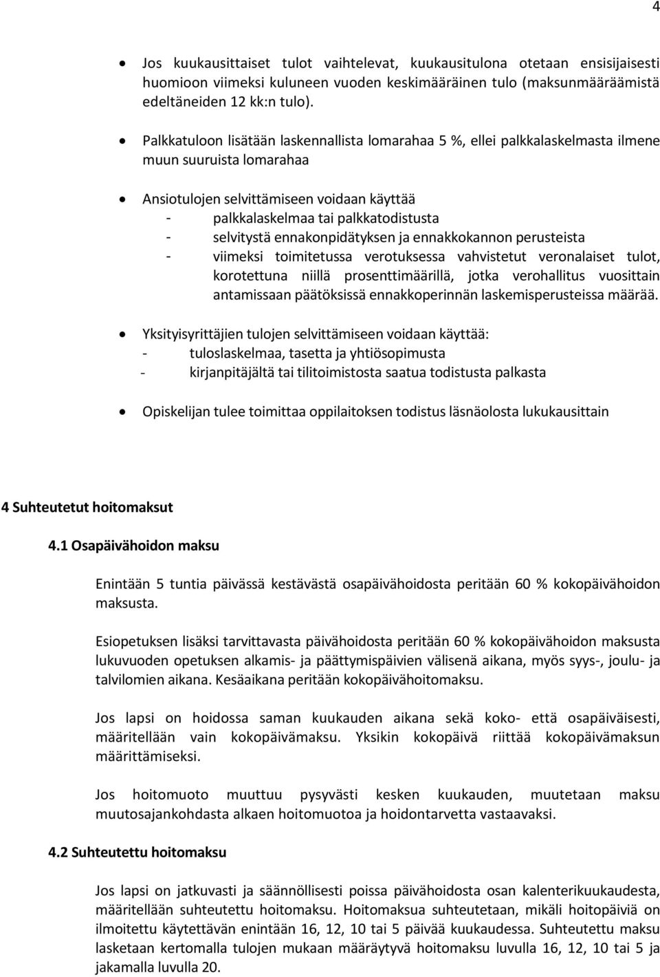 selvitystä ennakonpidätyksen ja ennakkokannon perusteista - viimeksi toimitetussa verotuksessa vahvistetut veronalaiset tulot, korotettuna niillä prosenttimäärillä, jotka verohallitus vuosittain