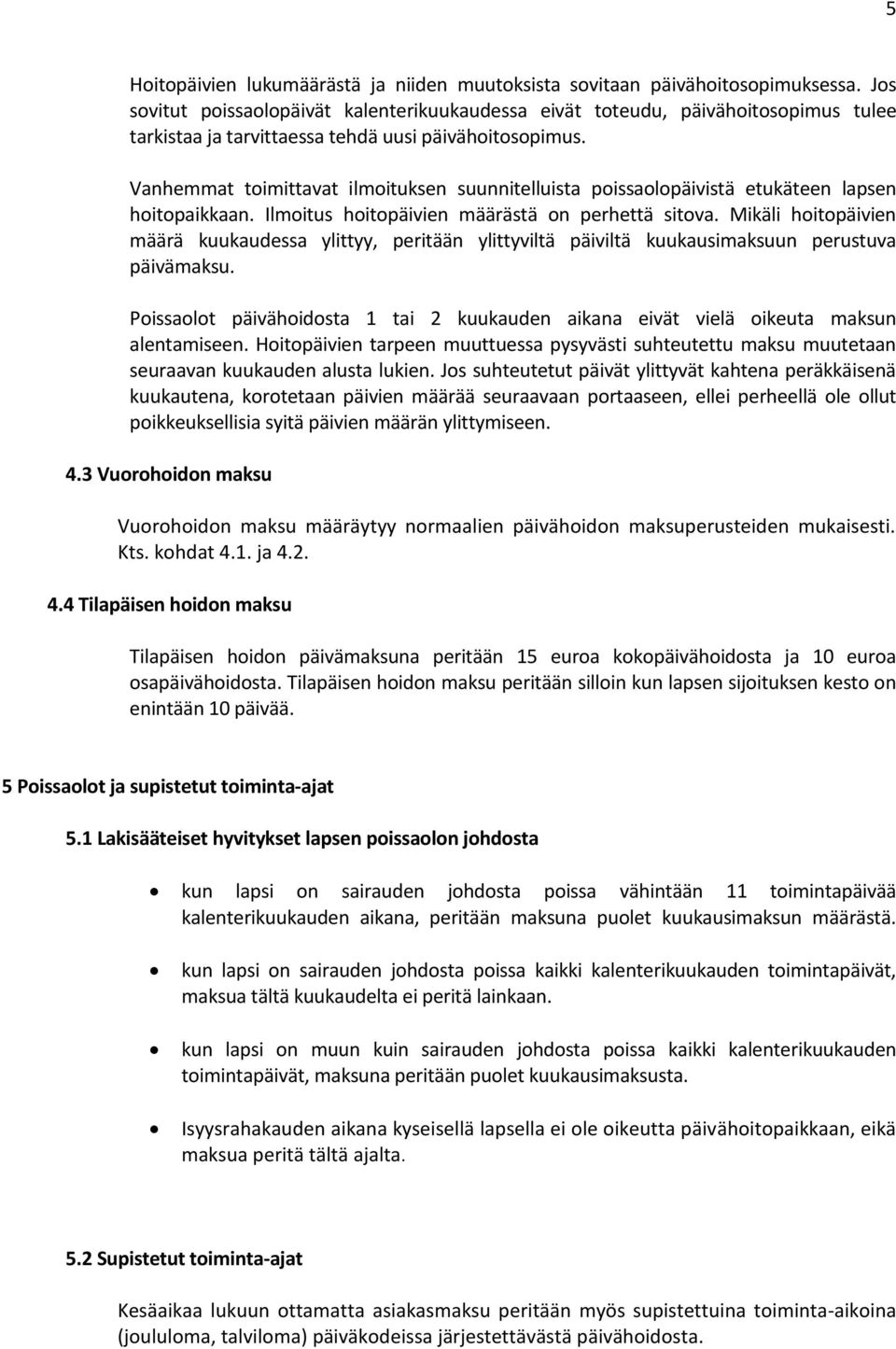 Vanhemmat toimittavat ilmoituksen suunnitelluista poissaolopäivistä etukäteen lapsen hoitopaikkaan. Ilmoitus hoitopäivien määrästä on perhettä sitova.