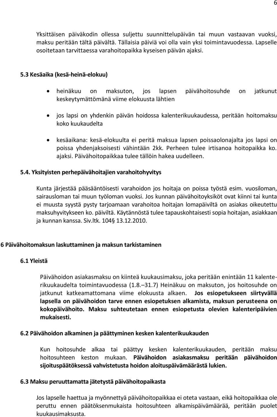 3 Kesäaika (kesä-heinä-elokuu) heinäkuu on maksuton, jos lapsen päivähoitosuhde on jatkunut keskeytymättömänä viime elokuusta lähtien jos lapsi on yhdenkin päivän hoidossa kalenterikuukaudessa,