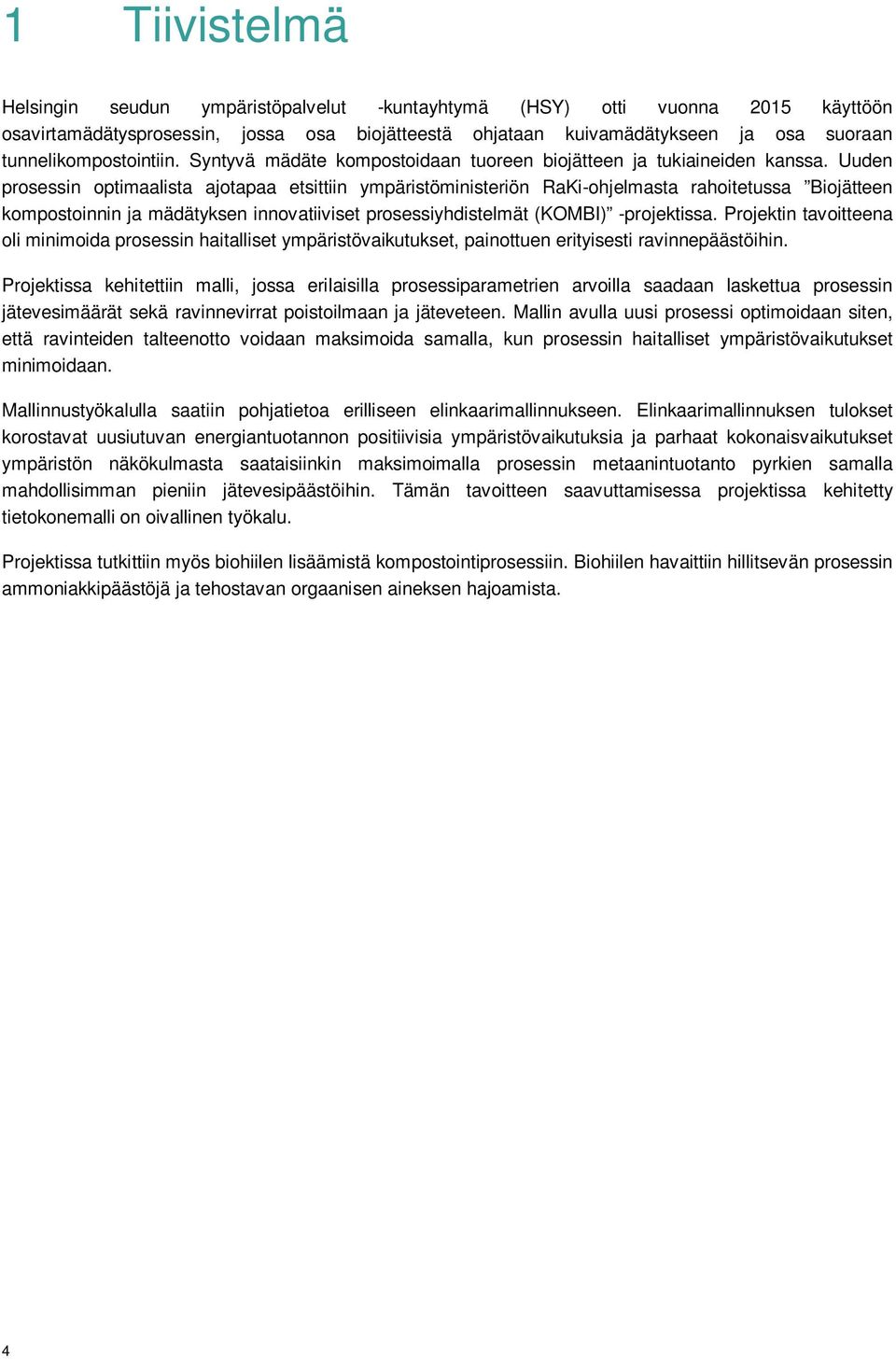 Uuden prosessin optimaalista ajotapaa etsittiin ympäristöministeriön RaKi-ohjelmasta rahoitetussa Biojätteen kompostoinnin ja mädätyksen innovatiiviset prosessiyhdistelmät (KOMBI) -projektissa.
