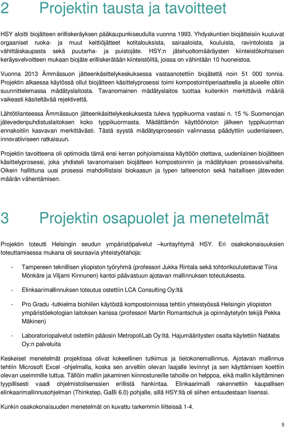 HSY:n jätehuoltomääräysten kiinteistökohtaisen keräysvelvoitteen mukaan biojäte erilliskerätään kiinteistöiltä, joissa on vähintään 10 huoneistoa.
