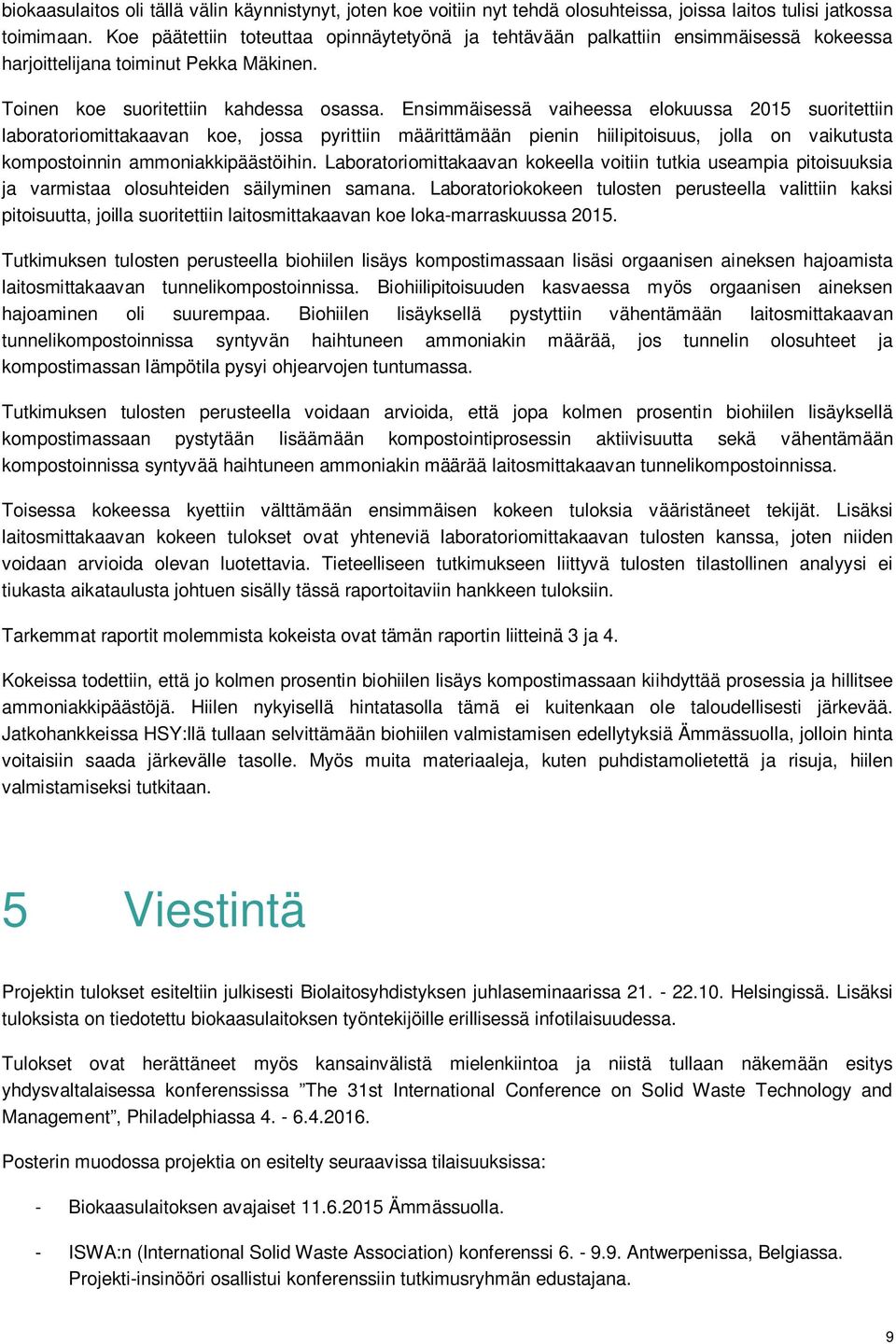 Ensimmäisessä vaiheessa elokuussa 2015 suoritettiin laboratoriomittakaavan koe, jossa pyrittiin määrittämään pienin hiilipitoisuus, jolla on vaikutusta kompostoinnin ammoniakkipäästöihin.