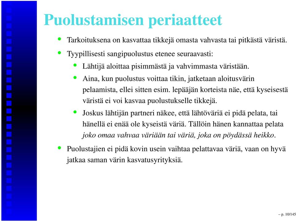 Aina, kun puolustus voittaa tikin, jatketaan aloitusvärin pelaamista, ellei sitten esim.