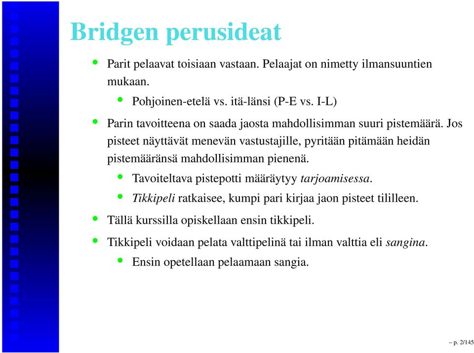 Jos pisteet näyttävät menevän vastustajille, pyritään pitämään heidän pistemääränsä mahdollisimman pienenä.