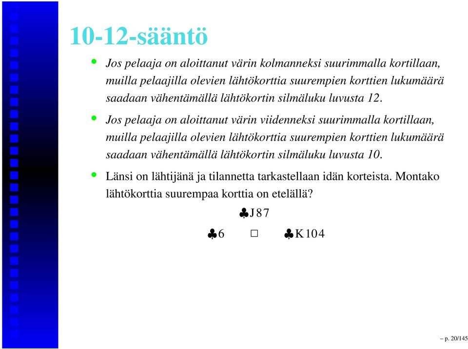 Jos pelaaja on aloittanut värin viidenneksi suurimmalla kortillaan, muilla pelaajilla olevien lähtökorttia suurempien korttien