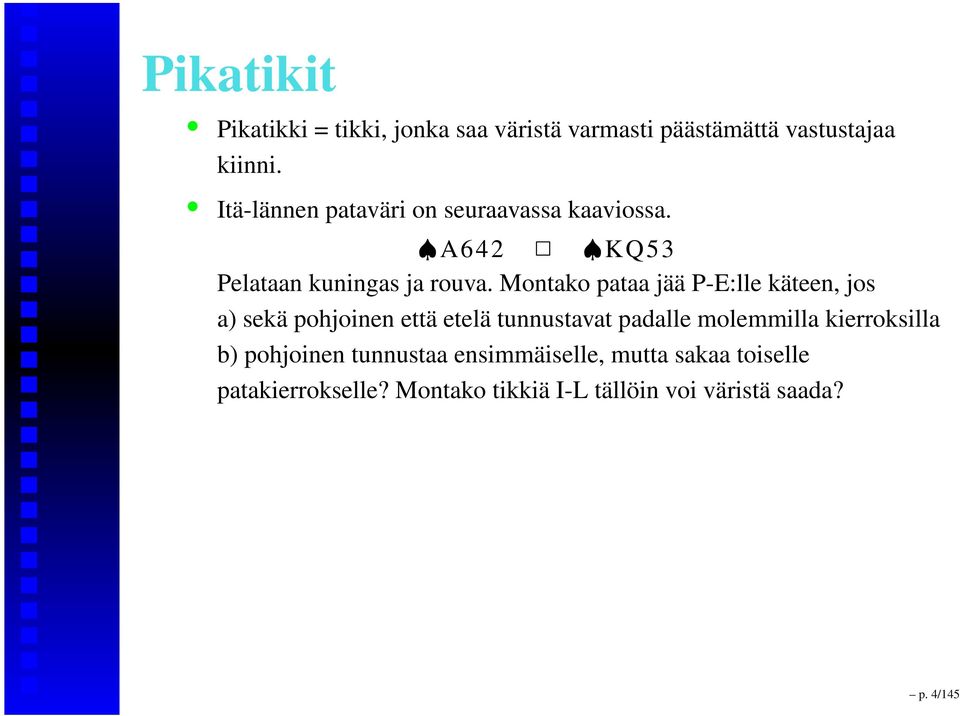 Montako pataa jää P-E:lle käteen, jos a) sekä pohjoinen että etelä tunnustavat padalle molemmilla