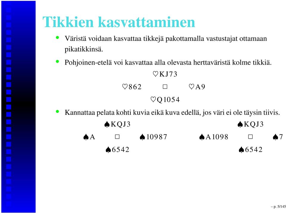 Pohjoinen-etelä voi kasvattaa alla olevasta herttaväristä kolme tikkiä.