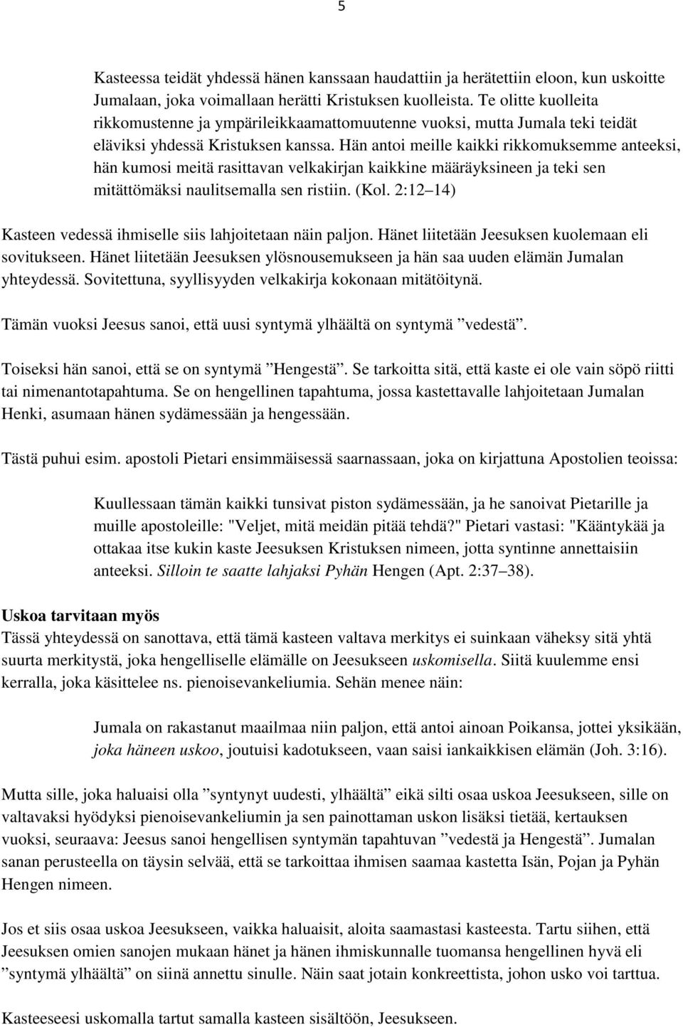 Hän antoi meille kaikki rikkomuksemme anteeksi, hän kumosi meitä rasittavan velkakirjan kaikkine määräyksineen ja teki sen mitättömäksi naulitsemalla sen ristiin. (Kol.