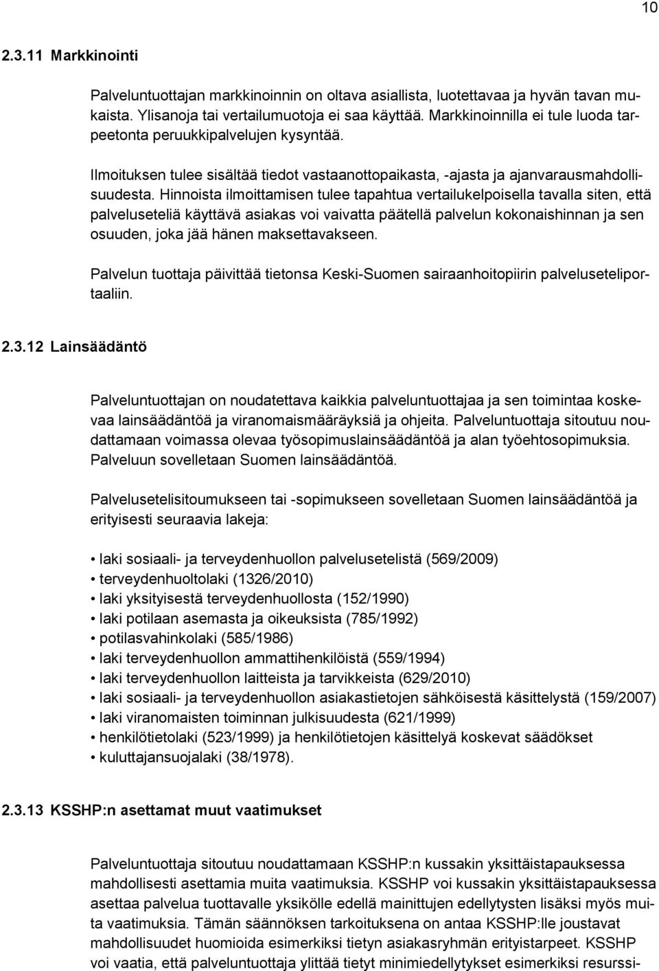 Hinnoista ilmoittamisen tulee tapahtua vertailukelpoisella tavalla siten, että palveluseteliä käyttävä asiakas voi vaivatta päätellä palvelun kokonaishinnan ja sen osuuden, joka jää hänen