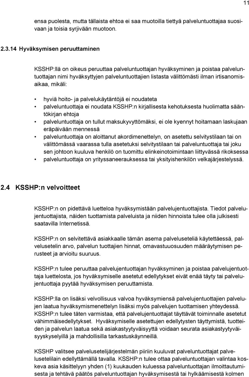 irtisanomisaikaa, mikäli: hyviä hoito- ja palvelukäytäntöjä ei noudateta palveluntuottaja ei noudata KSSHP:n kirjallisesta kehotuksesta huolimatta sääntökirjan ehtoja palveluntuottaja on tullut