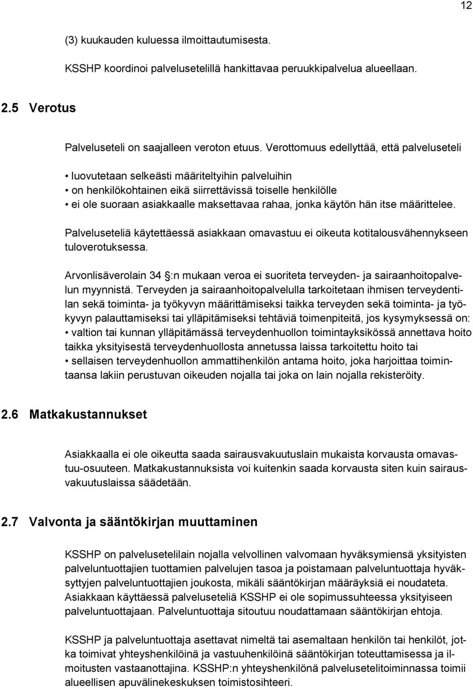 jonka käytön hän itse määrittelee. Palveluseteliä käytettäessä asiakkaan omavastuu ei oikeuta kotitalousvähennykseen tuloverotuksessa.
