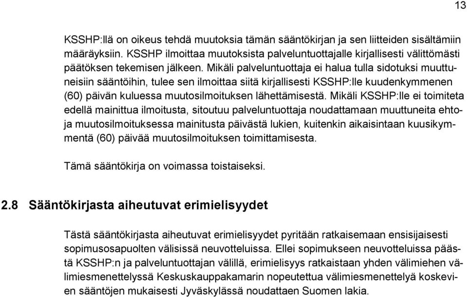 Mikäli palveluntuottaja ei halua tulla sidotuksi muuttuneisiin sääntöihin, tulee sen ilmoittaa siitä kirjallisesti KSSHP:lle kuudenkymmenen (60) päivän kuluessa muutosilmoituksen lähettämisestä.