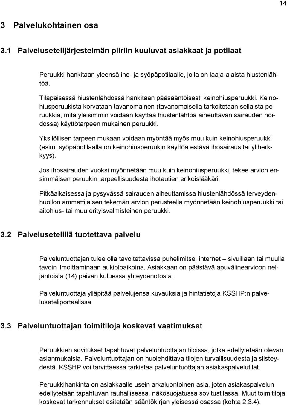 Keinohiusperuukista korvataan tavanomainen (tavanomaisella tarkoitetaan sellaista peruukkia, mitä yleisimmin voidaan käyttää hiustenlähtöä aiheuttavan sairauden hoidossa) käyttötarpeen mukainen