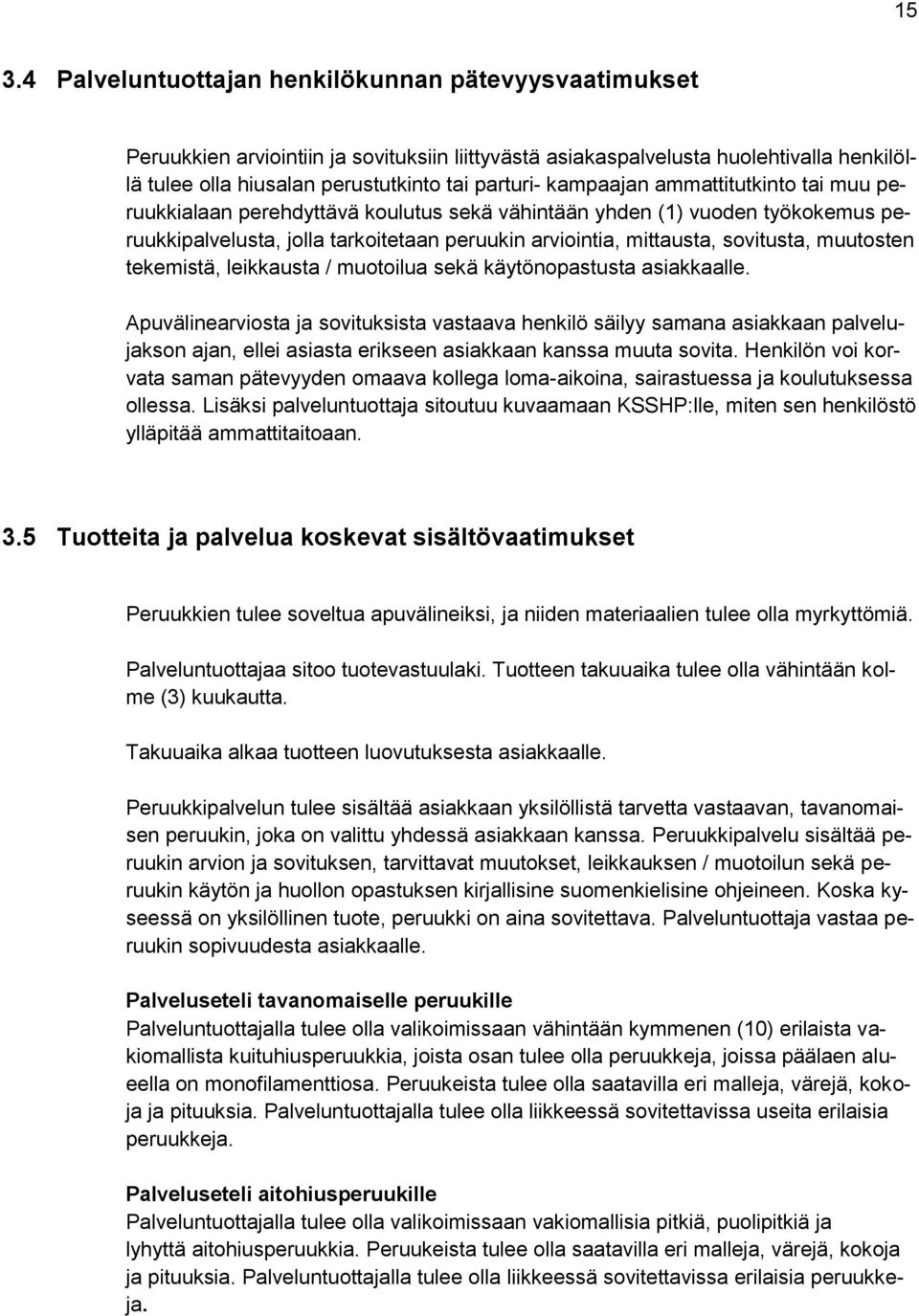 muutosten tekemistä, leikkausta / muotoilua sekä käytönopastusta asiakkaalle.