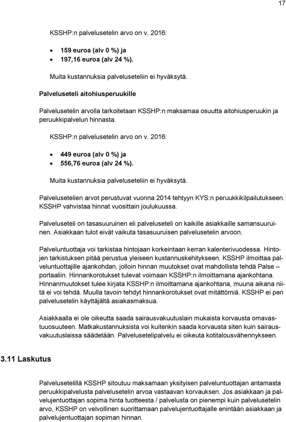 2016: 449 euroa (alv 0 %) ja 556,76 euroa (alv 24 %). Muita kustannuksia palveluseteliin ei hyväksytä. Palvelusetelien arvot perustuvat vuonna 2014 tehtyyn KYS:n peruukkikilpailutukseen.