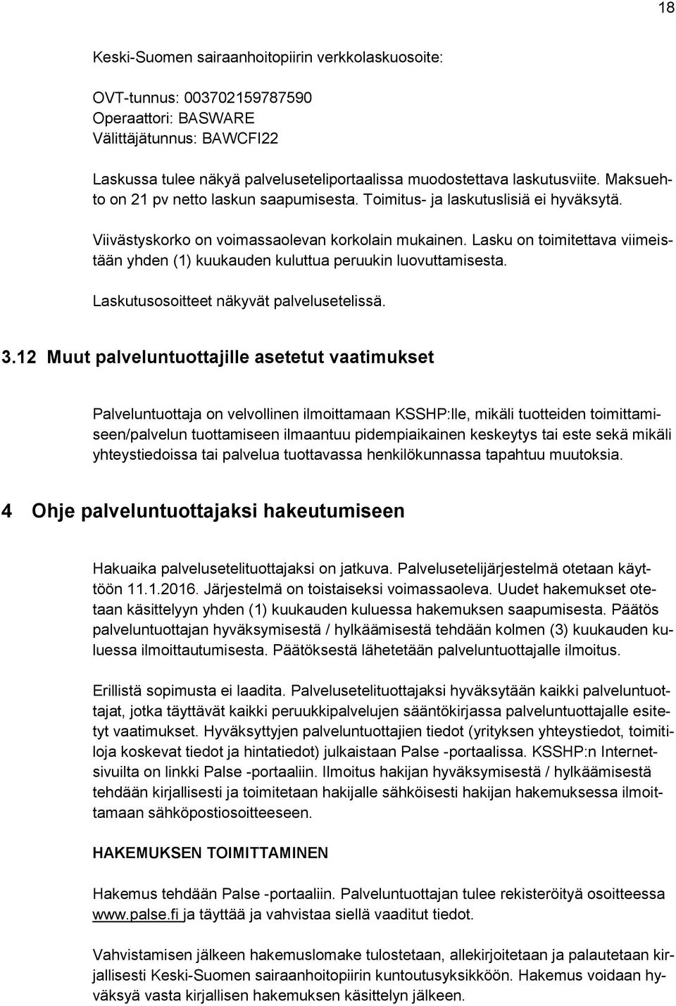 Lasku on toimitettava viimeistään yhden (1) kuukauden kuluttua peruukin luovuttamisesta. Laskutusosoitteet näkyvät palvelusetelissä. 3.