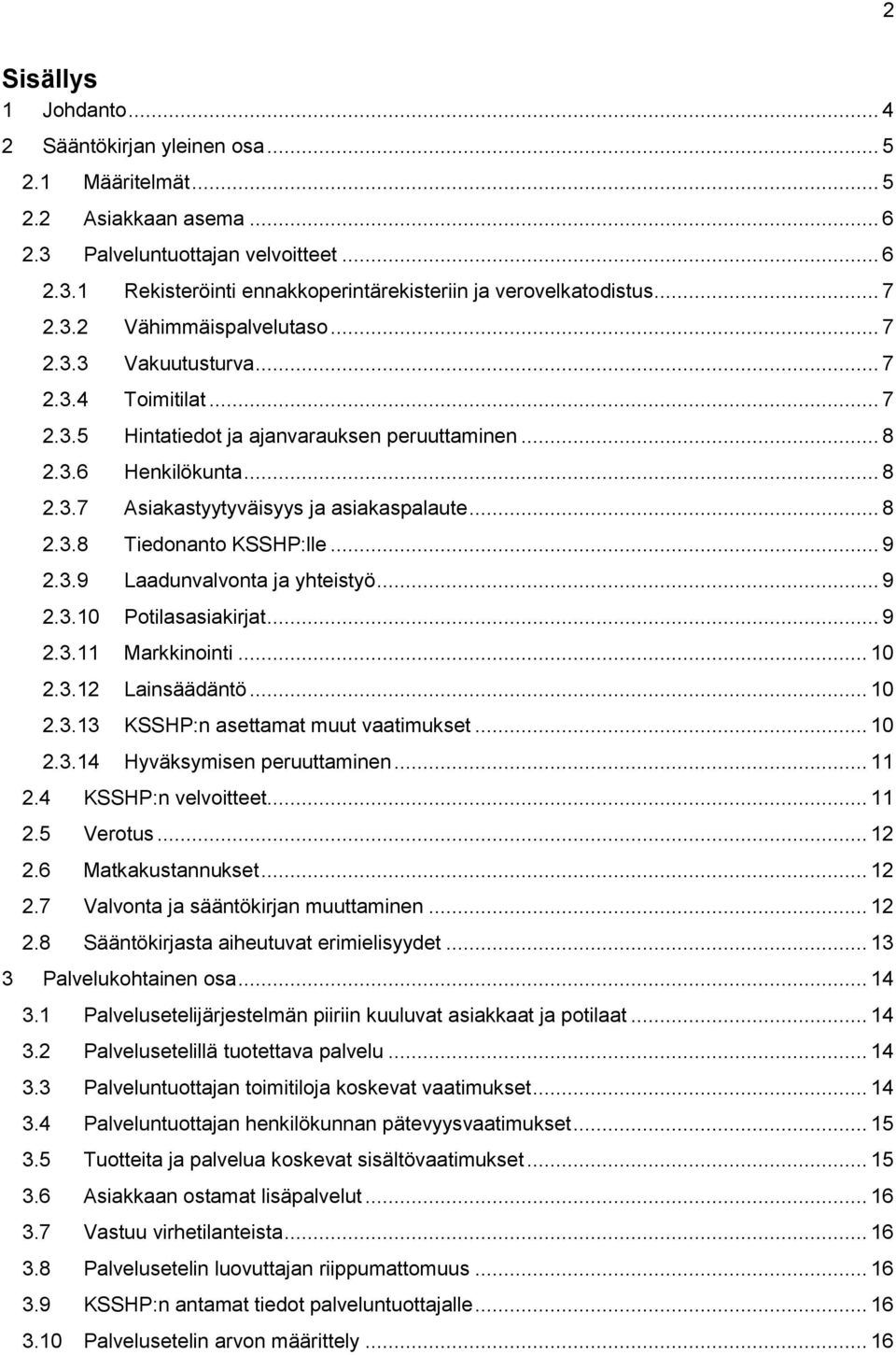 .. 8 2.3.8 Tiedonanto KSSHP:lle... 9 2.3.9 Laadunvalvonta ja yhteistyö... 9 2.3.10 Potilasasiakirjat... 9 2.3.11 Markkinointi... 10 2.3.12 Lainsäädäntö... 10 2.3.13 KSSHP:n asettamat muut vaatimukset.