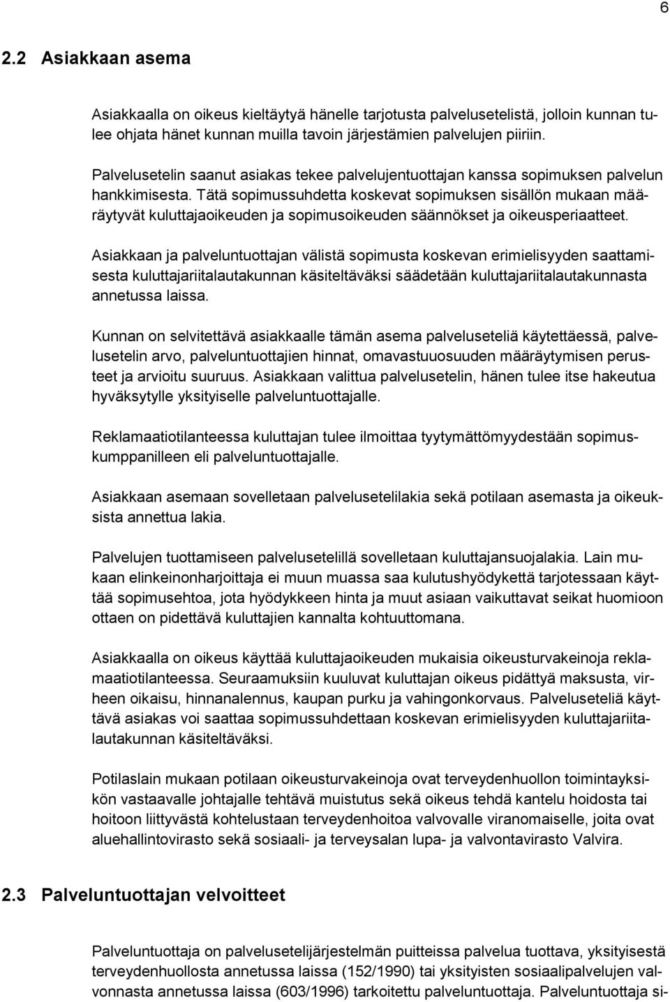 Tätä sopimussuhdetta koskevat sopimuksen sisällön mukaan määräytyvät kuluttajaoikeuden ja sopimusoikeuden säännökset ja oikeusperiaatteet.