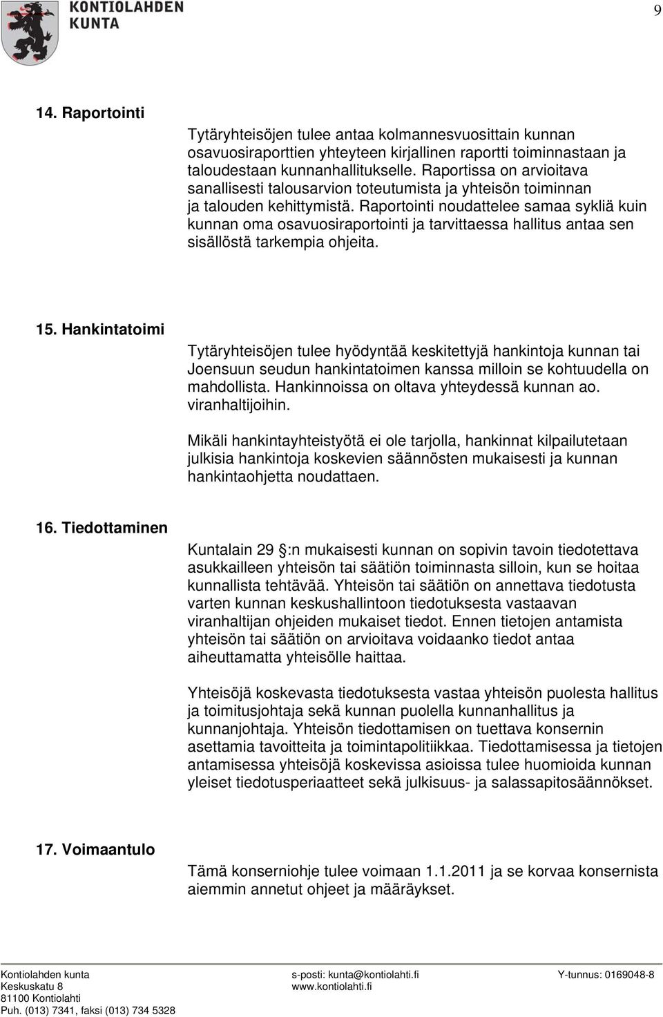 Raportointi noudattelee samaa sykliä kuin kunnan oma osavuosiraportointi ja tarvittaessa hallitus antaa sen sisällöstä tarkempia ohjeita. 15.