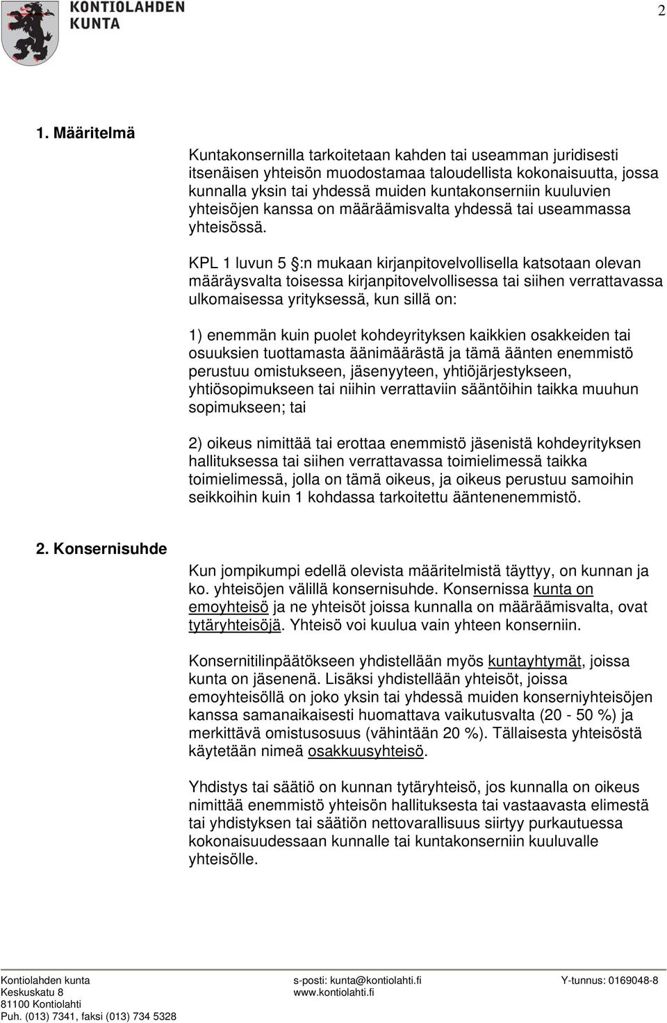 KPL 1 luvun 5 :n mukaan kirjanpitovelvollisella katsotaan olevan määräysvalta toisessa kirjanpitovelvollisessa tai siihen verrattavassa ulkomaisessa yrityksessä, kun sillä on: 1) enemmän kuin puolet