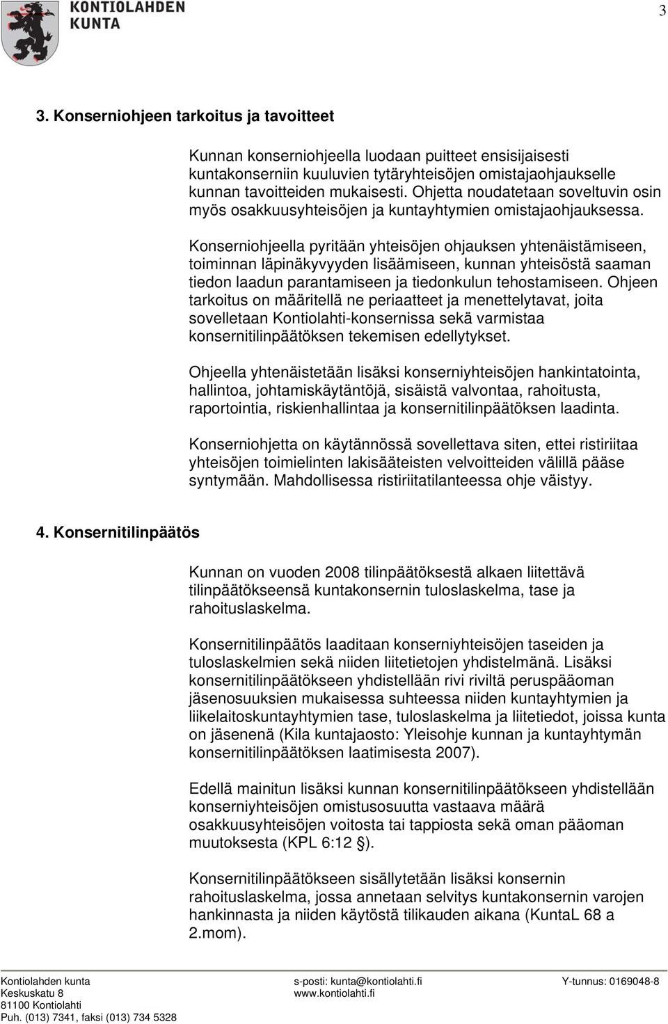 Konserniohjeella pyritään yhteisöjen ohjauksen yhtenäistämiseen, toiminnan läpinäkyvyyden lisäämiseen, kunnan yhteisöstä saaman tiedon laadun parantamiseen ja tiedonkulun tehostamiseen.