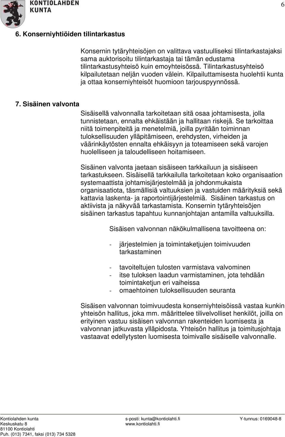 Sisäinen valvonta Sisäisellä valvonnalla tarkoitetaan sitä osaa johtamisesta, jolla tunnistetaan, ennalta ehkäistään ja hallitaan riskejä.