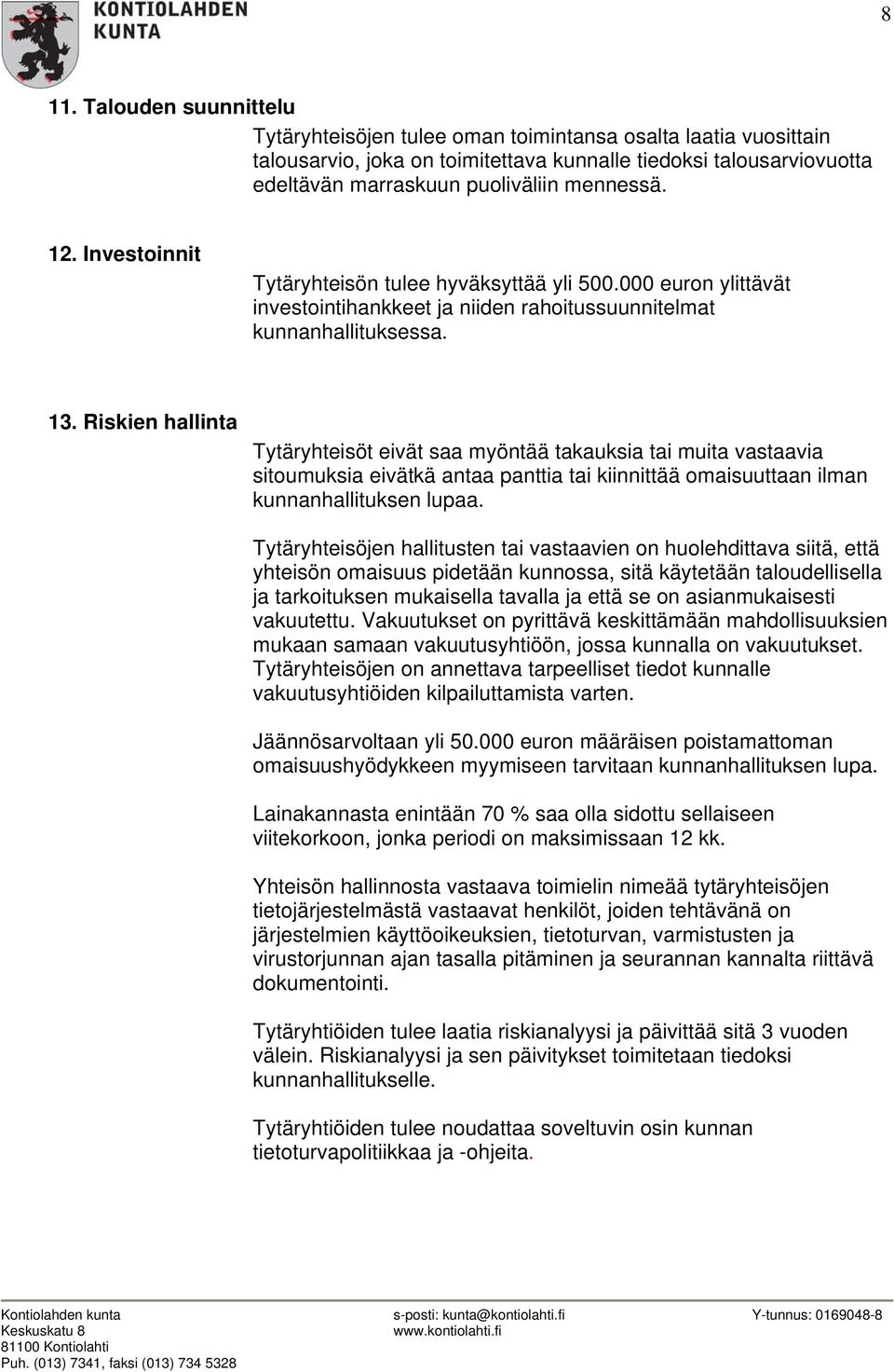 Riskien hallinta Tytäryhteisöt eivät saa myöntää takauksia tai muita vastaavia sitoumuksia eivätkä antaa panttia tai kiinnittää omaisuuttaan ilman kunnanhallituksen lupaa.