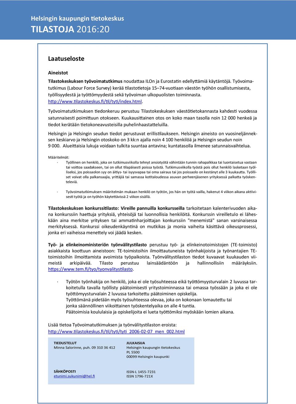 tilastokeskus.fi/til/tyti/index.html. Työvoimatutkimuksen tiedonkeruu perustuu Tilastokeskuksen väestötietokannasta kahdesti vuodessa satunnaisesti poimittuun otokseen.