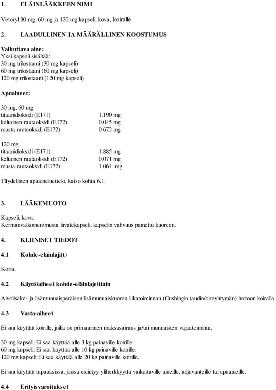 60 mg 120 mg 1.190 mg 0.045 mg 0.672 mg 1.885 mg 0.071 mg 1.064 mg Täydellinen apuaineluettelo, katso kohta 6.1. 3. LÄÄKEMUOTO Kapseli, kova.