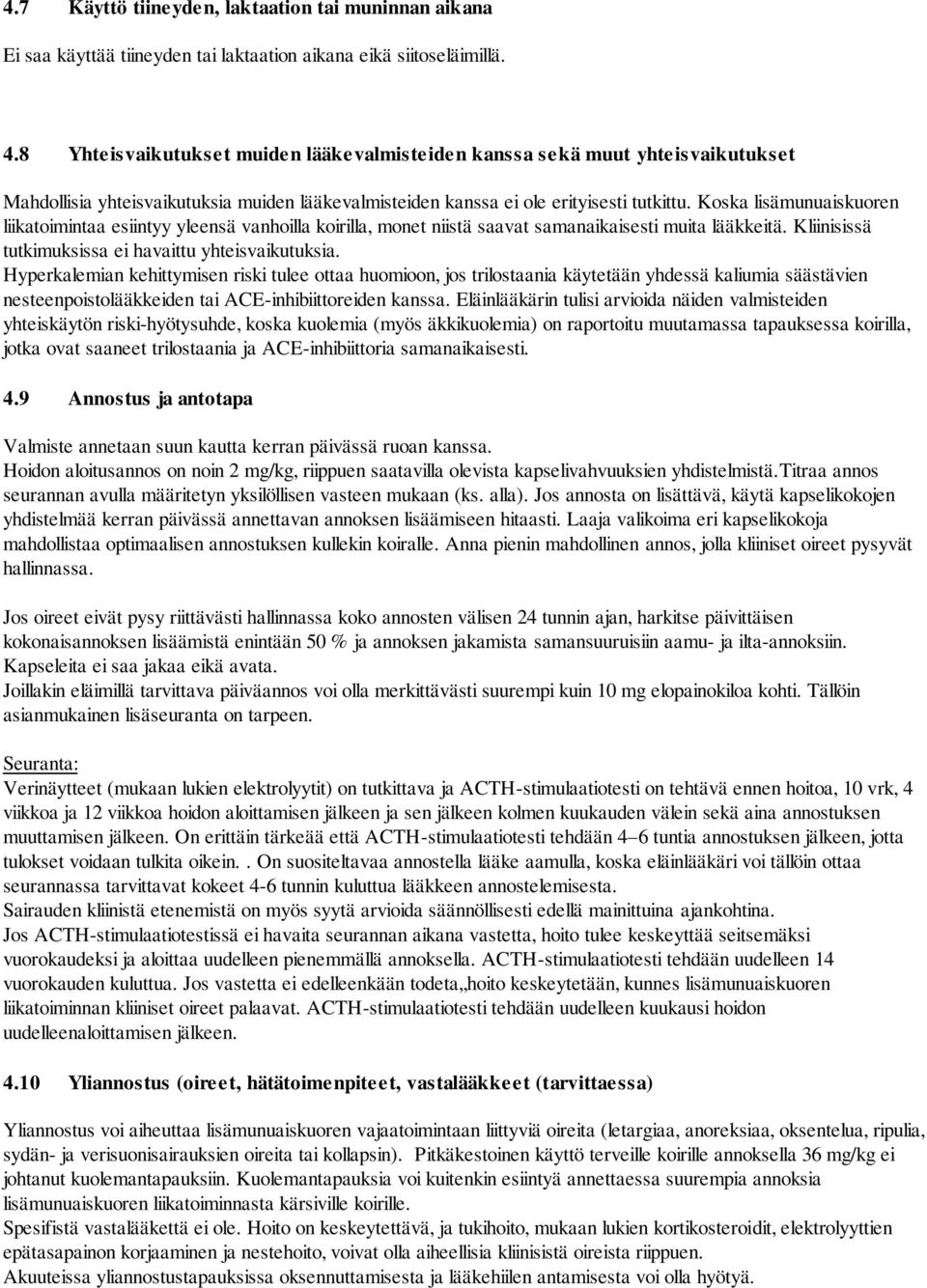 Koska lisämunuaiskuoren liikatoimintaa esiintyy yleensä vanhoilla koirilla, monet niistä saavat samanaikaisesti muita lääkkeitä. Kliinisissä tutkimuksissa ei havaittu yhteisvaikutuksia.