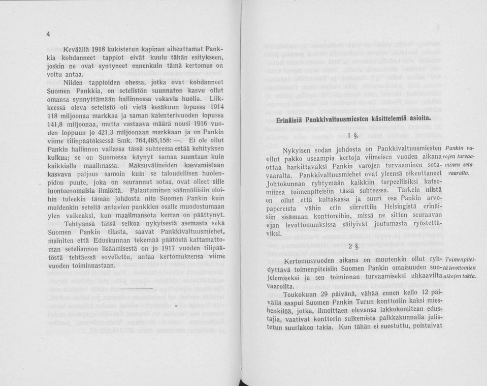 Liikkeessä leva setelistö li vielä kesäkuun lpussa 1914 118 miljnaa markkaa ja saman kalenterivuen lpussa 141,8 miljnaa, mutta vastaava määrä nusi 1916 vuen lppuun j 421,3 miljnaan markkaan ja n