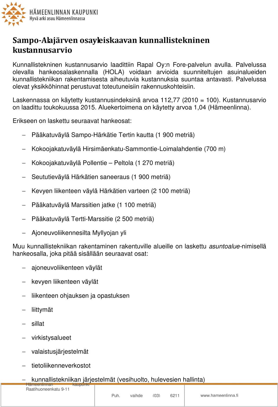 Palvelussa olevat yksikköhinnat perustuvat toteutuneisiin rakennuskohteisiin. Laskennassa on käytetty kustannusindeksinä arvoa 112,77 (2010 = 100). Kustannusarvio on laadittu toukokuussa 2015.