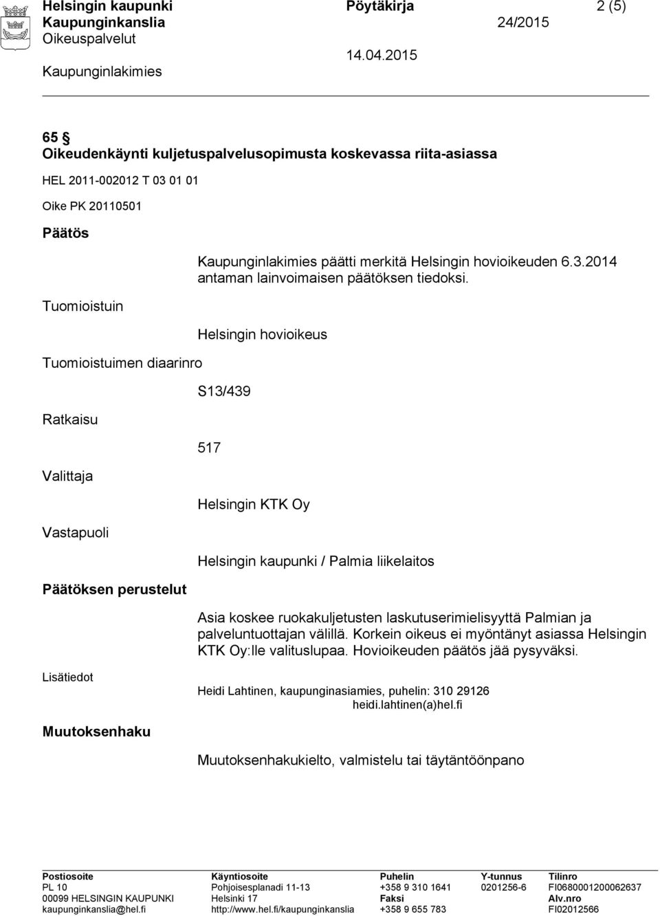 Helsingin hovioikeus S13/439 517 Helsingin KTK Oy Helsingin kaupunki / Palmia liikelaitos Asia koskee ruokakuljetusten laskutuserimielisyyttä Palmian ja palveluntuottajan