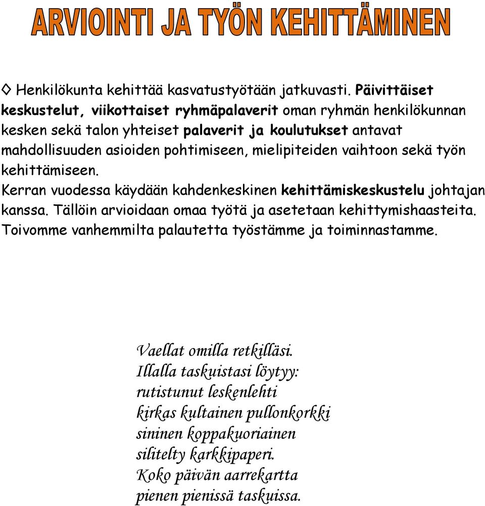 pohtimiseen, mielipiteiden vaihtoon sekä työn kehittämiseen. Kerran vuodessa käydään kahdenkeskinen kehittämiskeskustelu johtajan kanssa.