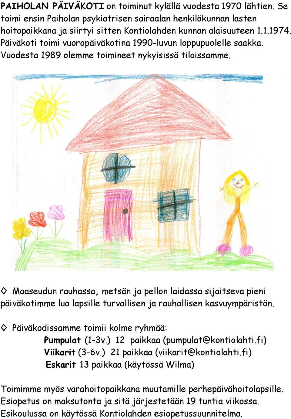 Maaseudun rauhassa, metsän ja pellon laidassa sijaitseva pieni päiväkotimme luo lapsille turvallisen ja rauhallisen kasvuympäristön. Päiväkodissamme toimii kolme ryhmää: Pumpulat (1-3v.