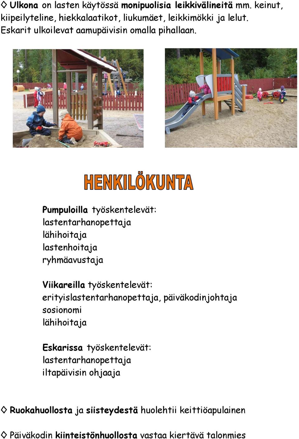 Pumpuloilla työskentelevät: lastentarhanopettaja lähihoitaja lastenhoitaja ryhmäavustaja Viikareilla työskentelevät:
