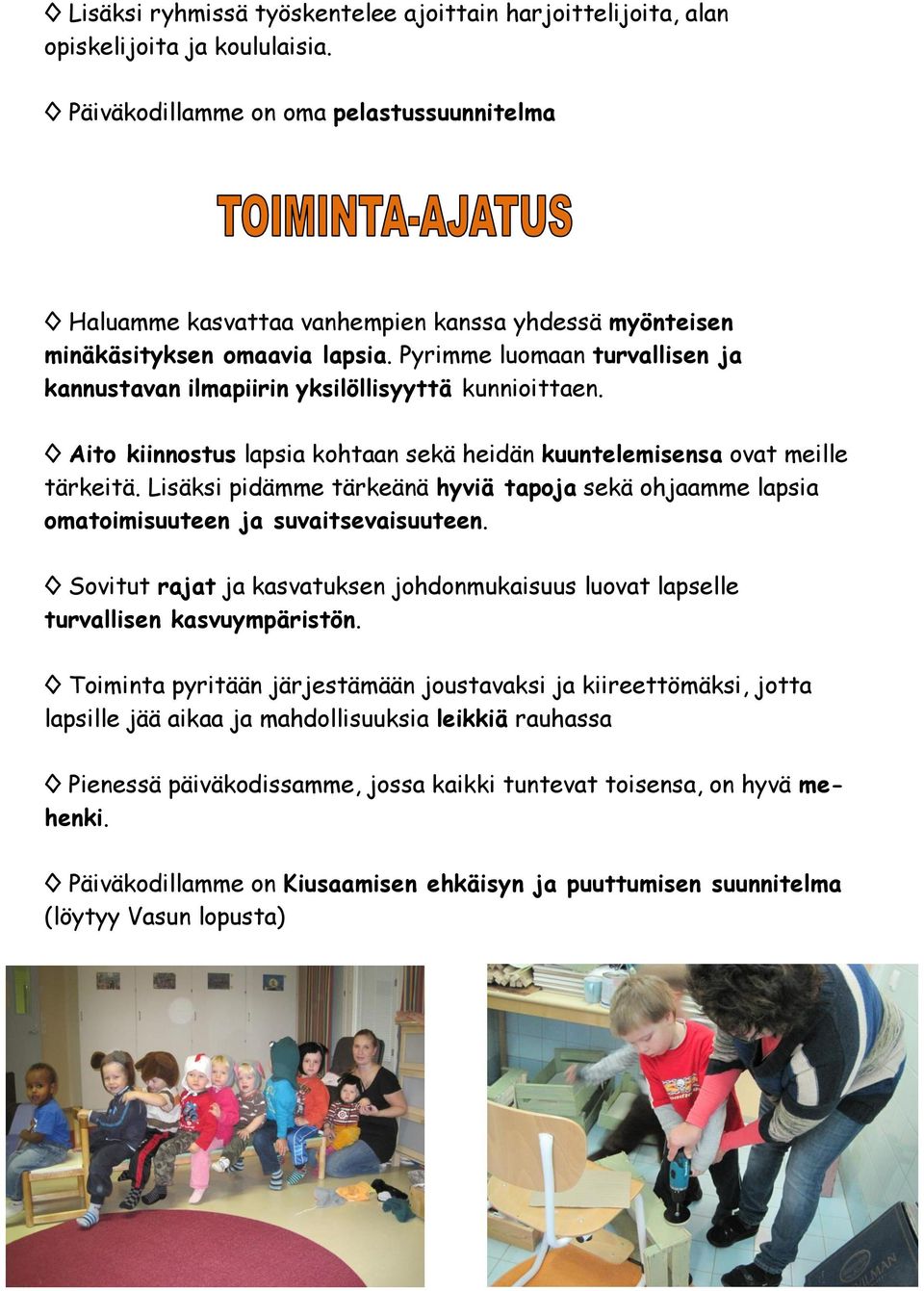 Pyrimme luomaan turvallisen ja kannustavan ilmapiirin yksilöllisyyttä kunnioittaen. Aito kiinnostus lapsia kohtaan sekä heidän kuuntelemisensa ovat meille tärkeitä.