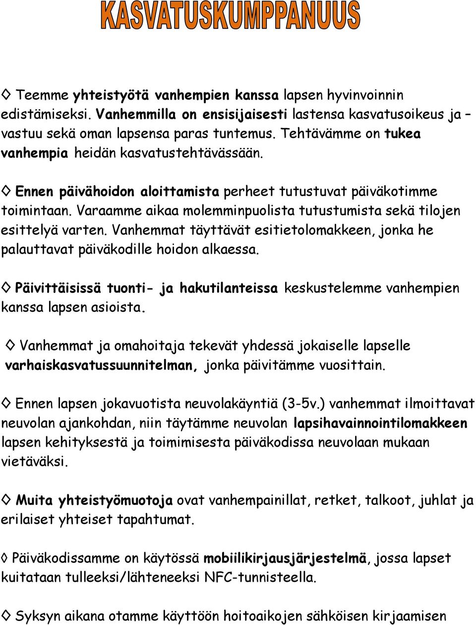Varaamme aikaa molemminpuolista tutustumista sekä tilojen esittelyä varten. Vanhemmat täyttävät esitietolomakkeen, jonka he palauttavat päiväkodille hoidon alkaessa.
