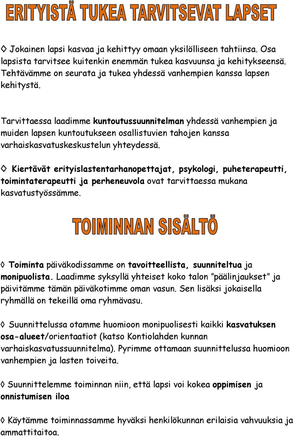 Tarvittaessa laadimme kuntoutussuunnitelman yhdessä vanhempien ja muiden lapsen kuntoutukseen osallistuvien tahojen kanssa varhaiskasvatuskeskustelun yhteydessä.
