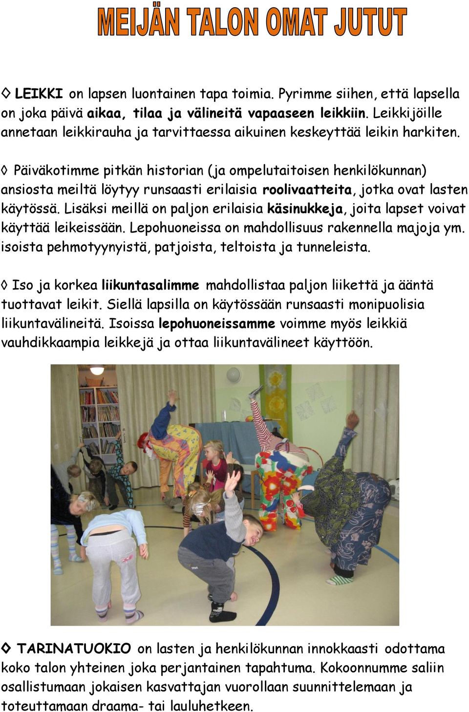 Päiväkotimme pitkän historian (ja ompelutaitoisen henkilökunnan) ansiosta meiltä löytyy runsaasti erilaisia roolivaatteita, jotka ovat lasten käytössä.