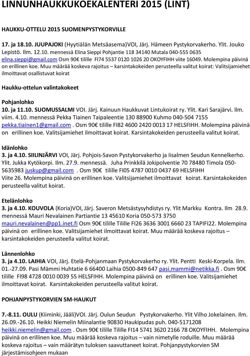 Muu määrää koskeva rajoitus karsintakokeiden perusteella valitut koirat: Valitsijamiehet ilmoittavat osallistuvat koirat Haukku-ottelun valintakokeet Pohjanlohko 10. ja 11.10. SUOMUSSALMI VOI. Järj.
