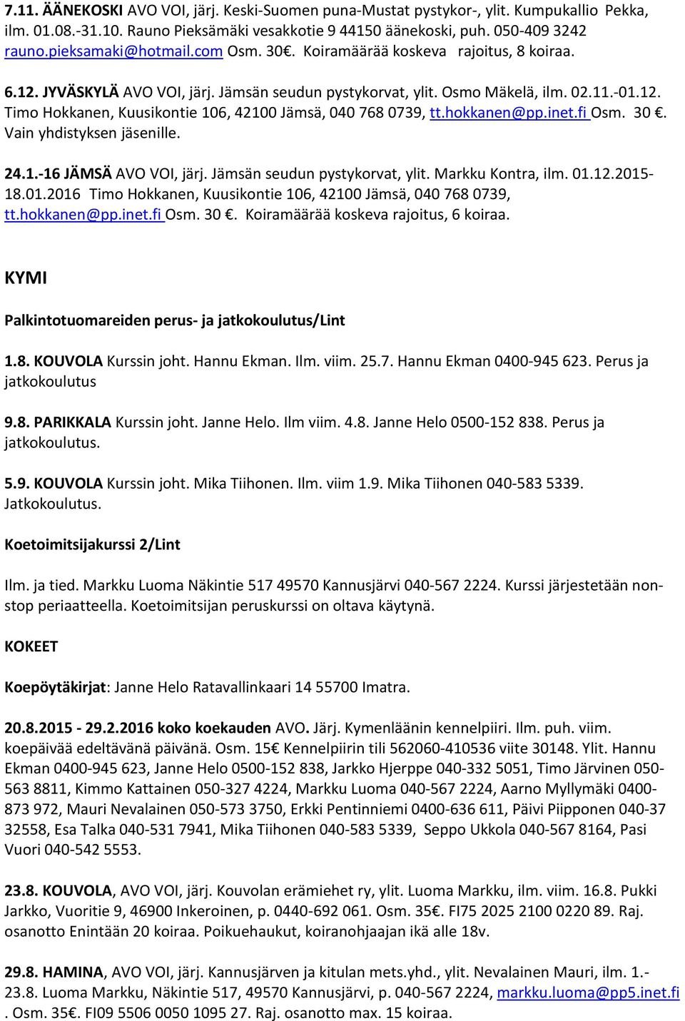 hokkanen@pp.inet.fi Osm. 30. Vain yhdistyksen jäsenille. 24.1.-16 JÄMSÄ AVO VOI, järj. Jämsän seudun pystykorvat, ylit. Markku Kontra, ilm. 01.