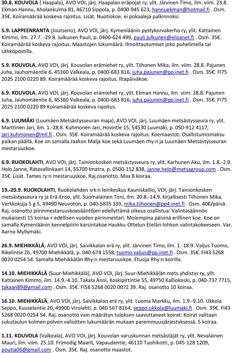 Julkunen Pauli, p. 0400-624 499, pauli.julkunen@elisanet.fi. Osm. 35. Koiramäärää koskeva rajoitus: Maastojen lukumäärä. Ilmoittautumiset joko puhelimella tai sähköpostilla. 5.9. KOUVOLA, AVO VOI, järj.
