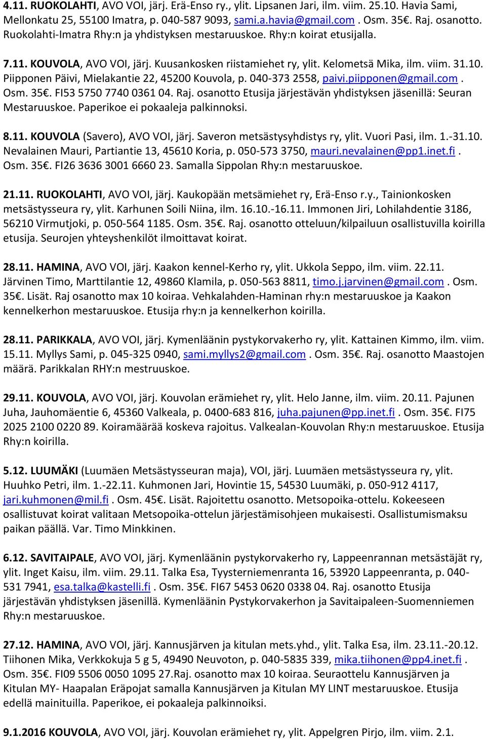 Piipponen Päivi, Mielakantie 22, 45200 Kouvola, p. 040-373 2558, paivi.piipponen@gmail.com. Osm. 35. FI53 5750 7740 0361 04. Raj.